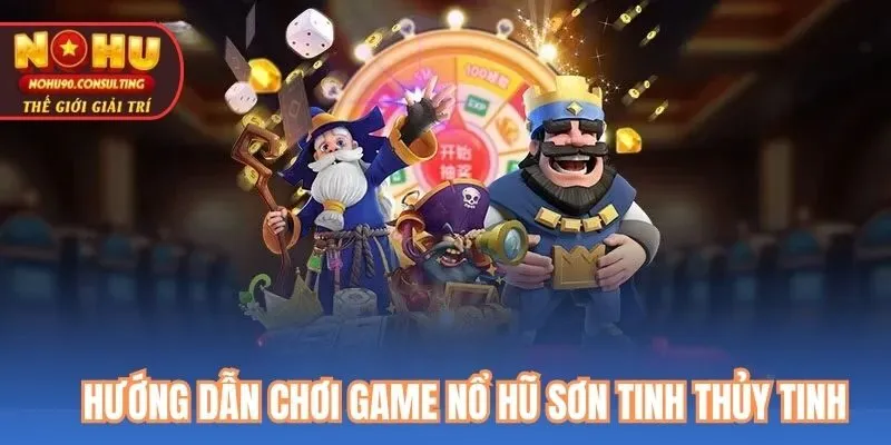 Hướng Dẫn Chơi Game Nổ Hũ Sơn Tinh Thủy Tinh