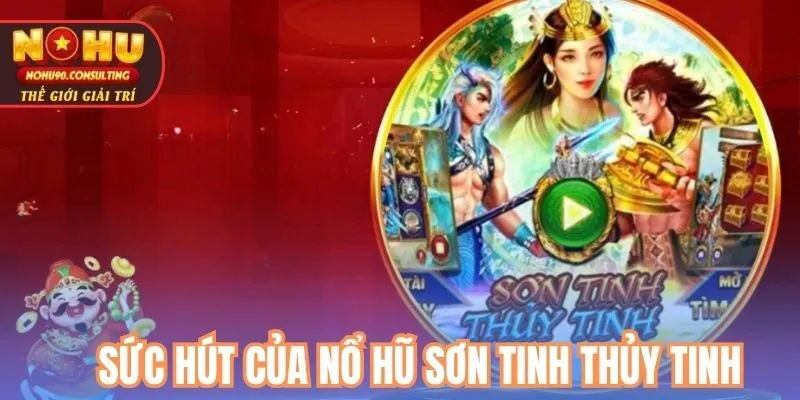 Sức hút của nổ hũ sơn tinh thủy tinh