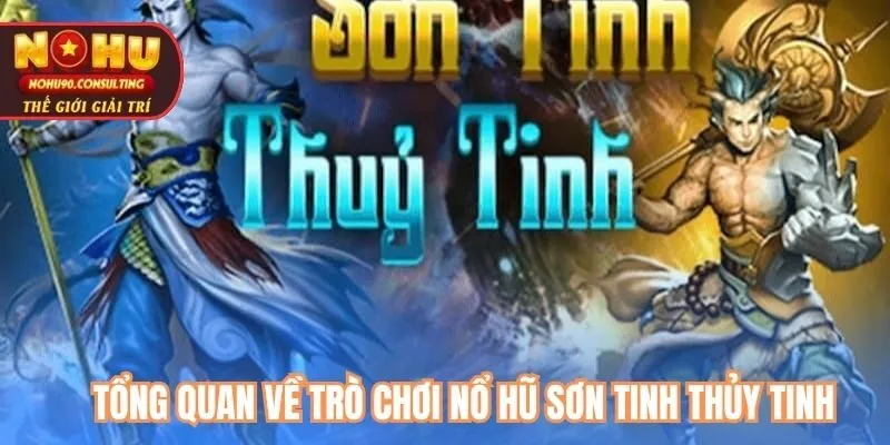 Tổng Quan Về Trò Chơi Nổ Hũ Sơn Tinh Thủy Tinh