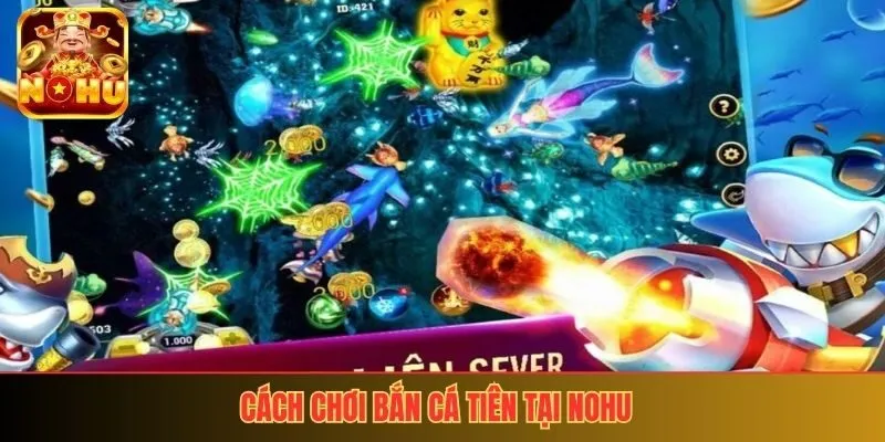 Cách chơi bắn cá tiên dễ hiểu tại Nohu