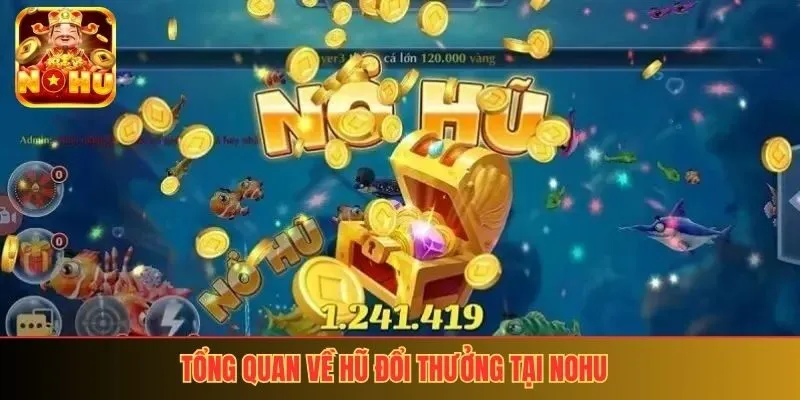 Tổng quan về nổ hũ đổi thưởng tại nohu