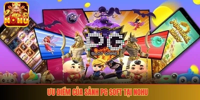 Ưu điểm của sảnh PG Soft tại Nohu